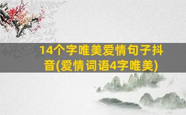 14个字唯美爱情句子抖音(爱情词语4字唯美)