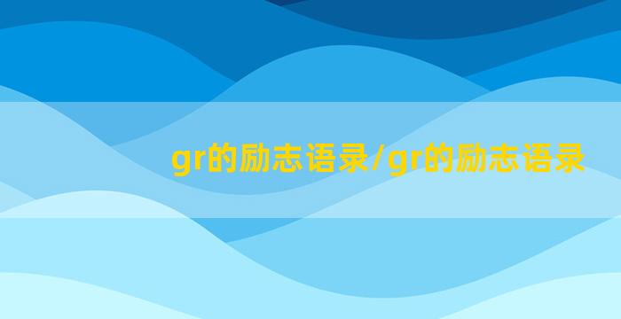 gr的励志语录/gr的励志语录