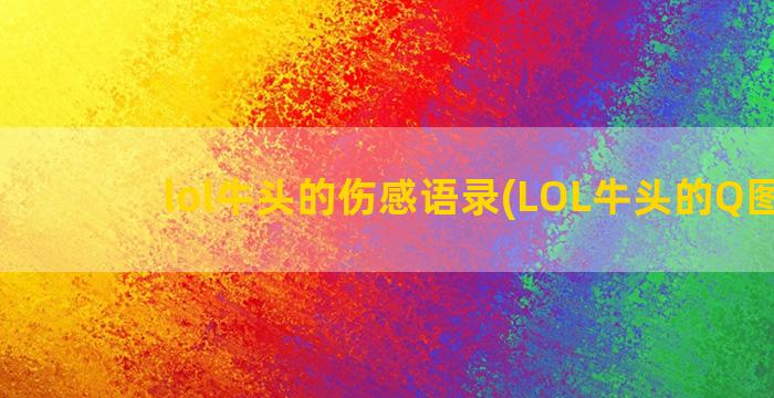 lol牛头的伤感语录(LOL牛头的Q图标)