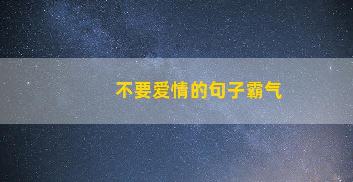 不要爱情的句子霸气