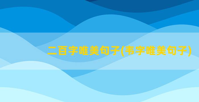 二百字唯美句子(韦字唯美句子)