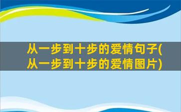 从一步到十步的爱情句子(从一步到十步的爱情图片)