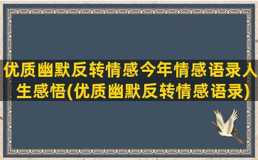 优质幽默反转情感今年情感语录人生感悟(优质幽默反转情感语录)