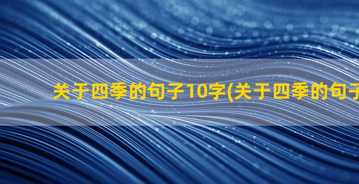 关于四季的句子10字(关于四季的句子150字)