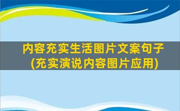 内容充实生活图片文案句子(充实演说内容图片应用)