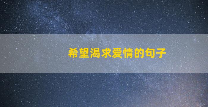 希望渴求爱情的句子