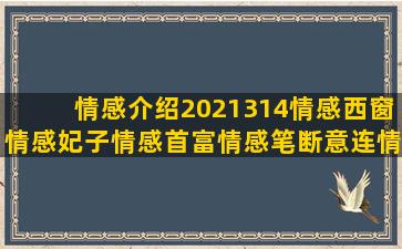 情感介绍2021314情感西窗情感妃子情感首富情感笔断意连情感情感语录话里有话(情感介绍说说)