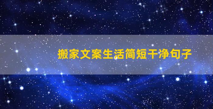 搬家文案生活简短干净句子