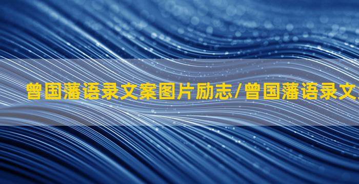 曾国藩语录文案图片励志/曾国藩语录文案图片励志