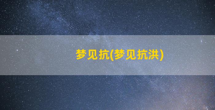 梦见抗(梦见抗洪)