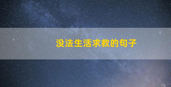 没法生活求救的句子