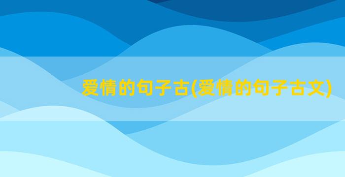 爱情的句子古(爱情的句子古文)