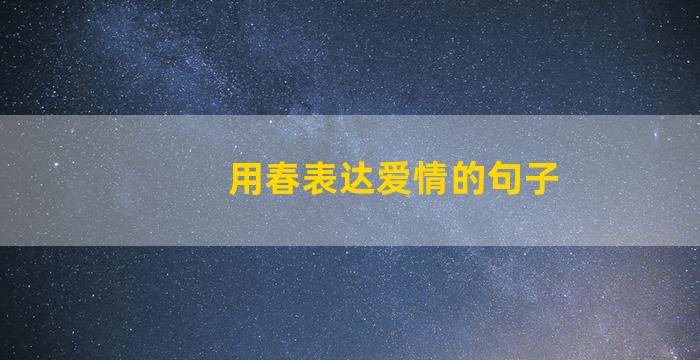 用春表达爱情的句子