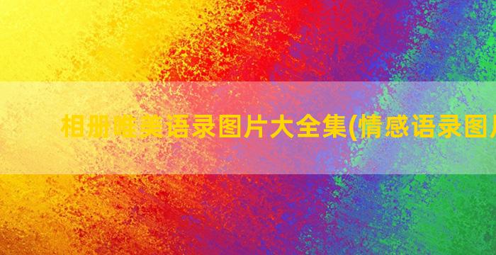 相册唯美语录图片大全集(情感语录图片唯美)