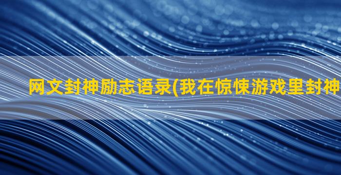 网文封神励志语录(我在惊悚游戏里封神励志语录)