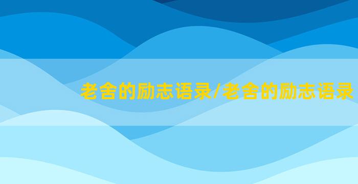 老舍的励志语录/老舍的励志语录