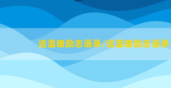 送温暖励志语录/送温暖励志语录